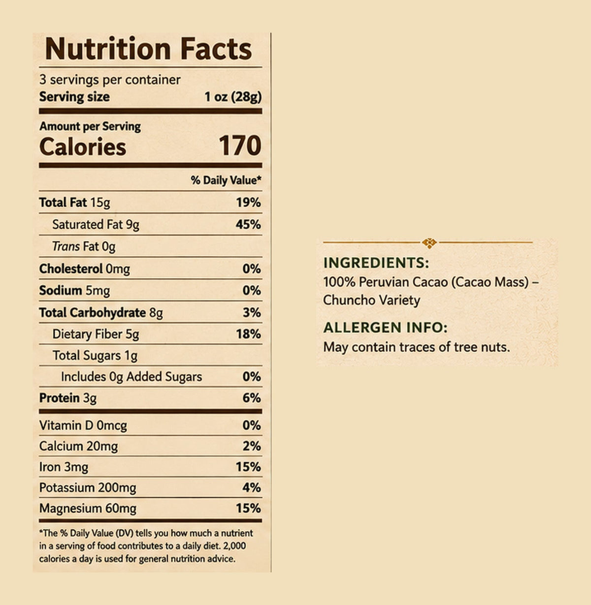Ingredients and nutrition from the back of the pack: 100% Peruvian cacao (cacao mass), Chuncho variety; may contain traces of tree nuts; 1 g total sugars and 0 g added sugars per 28 g serving